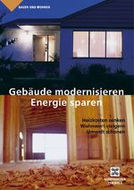 ISBN 9783933705839: Gebäude modernisieren - Energie sparen. Heizkosten senken, Wohnwert steigern, Umwelt schonen