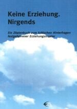 Keine Erziehung. Nirgends – Ein Zitatenbuch zum kritischen Hinterfragen festgefahrener Erziehungsmuster