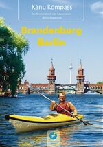 ISBN 9783934014176: Kanu Kompass Brandenburg, Berlin – Das Reisehandbuch zum Kanuwandern