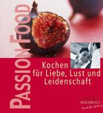 ISBN 9783934058699: Passion food- Kochen für Liebe, Lust und Leidenschaft