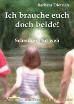 Ich brauche euch doch beide – Scheidung tut weh. Ein Trostbuch für Kinder