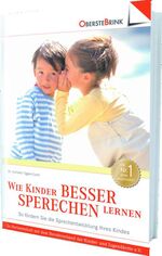 Wie Kinder besser sprechen lernen - so fördern Sie die Sprachentwicklung Ihres Kindes ; [vom Baby bis zum Schulkind]