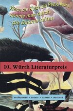 Wenn die Katze ein Pferd wäre, könnte man durch die Bäume reiten - Prosa - Texte zum 10. Würth-Literaturpreis