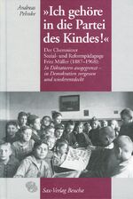 Ich gehöre in die Partei des Kindes! - Der Chemnitzer Sozial- und Reformpädagoge Fritz Müller (1887–1968): In Diktaturen ausgegrenzt - in Demokratien vergessen und wiederentdeckt