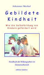 ISBN 9783934686267: Gebildete Kindheit - Wie die Selbstbildung von Kindern gefördert wird. Handbuch der Bildungsarbeit im Elementarbereich