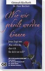 ISBN 9783934771024: Wie wir geheilt werden können - Jesus fragt uns:"Was willst du, dass ich dir tun soll?"