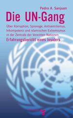 ISBN 9783934920927: Die UN-Gang. Über Korruption, Spionage, Antisemitismus, Inkompetenz und islamischen Extremismus in der Zentrale der Vereinten Nationen - Erfahrungsbericht eines Insiders