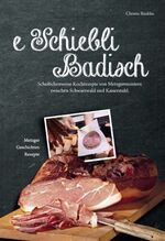 e Schiebli Badisch - Scheibchenweise Kochrezepte von Metzgermeistern zwischen Schwarzwald und Kaiserstuhl