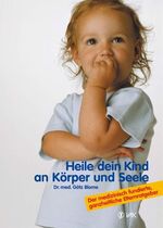 ISBN 9783935767200: Heile dein Kind an Körper und Seele - Der medizinisch fundierte, ganzheitliche Elternratgeber