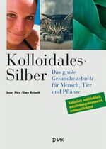 Kolloidales Silber – Das große Gesundheitsbuch für Mensch, Tier und Pflanze