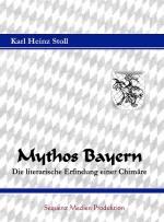 ISBN 9783935977609: Mythos Bayern – Die literarische Erfindung einer Chimäre. Ein etymologisch-historischer Report