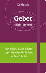 Gebet – schlicht + ergreifend