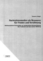 ISBN 9783936014181: Nachrichtenmedien als Ressource für Frieden und Versöhnung - Inhaltsanalytische Pressestudien zur westdeutschen Berichterstattung über Frankreich nach dem Zweiten Weltkrieg