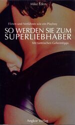 ISBN 9783936018141: So werden Sie zum super Liebhaber – Flirten und Frauen verführen. Wie Männer jede Frau manipulieren und rumkriegen können