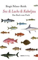 Sex & Lachs & Kabeljau - Das Buch vom Fisch