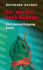 Sie werden euch hassen – Christenverfolgung heute