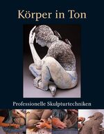 ISBN 9783936489316: Körper in Ton - Professionelle Skulpturtechniken