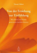ISBN 9783936855647: Von der Erziehung zur Einfühlung - Wie Eltern und Kinder gemeinsam wachsen können