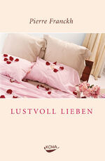 ISBN 9783936862706: Lustvoll Lieben. 7 Regeln für erfüllten Sex (Gebundene Ausgabe)