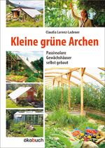 ISBN 9783936896657: Kleine grüne Archen - Passivsolare Gewächshäuser selbst gebaut