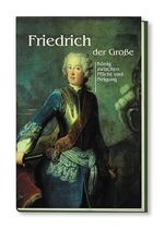 Friedrich der Große - König zwischen Pflicht und Neigung