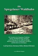 Die Spiegelauer Waldbahn – Die Geschichte der Spiegelauer Waldbahn und des Maschinenbetriebes Spiegelau von der Planung bis zur Auflösung mit über 200 historischen Fotos, Zeichnungen und Plänen und Berichten von Zeitzeugen.