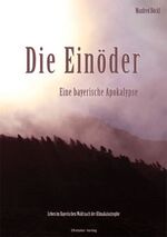 ISBN 9783937067629: Die Einöder – Eine bayerische Apokalypse Leben im Bayerischen Wald nach der Klimakatastrophe