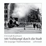 ISBN 9783937146362: Mit Volldampf durch die Stadt: Die Leipziger Trümmerbahnen 1944-1956 [Gebundene Ausgabe] Christoph Kaufmann (Autor)