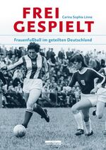 ISBN 9783937233895: Freigespielt - Frauenfußball im geteilten Deutschland