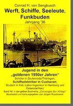 Werft, Schiffe, Seeleute, Funkbuden - Jahrgang '36 ; Jugend in den "goldenen 1950er Jahren" ; Schüler in Zeulenroda/Thüringen, Schiffselektriker in Cuxhaven, Student in Kiel, Labor-Ingenieur in Hamburg und Osterode/Harz