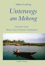 ISBN 9783937439525: Unterwegs am Mekong - Eine Reise durch Burma - Laos - Vietnam - Kambodscha