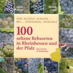 ISBN 9783937467566: 100 Seltene Rebsorten in Rheinhessen und der Pfalz - Von Accent, Acolon… bis… Zinfandel, Zweigelt. Tipps und Infos für Weinliebhaber