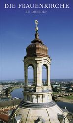 Die Frauenkirche zu Dresden - Geschichte und Wiederaufbau ; [aus Anlass der Weihe der Frauenkirche am 30. Oktober 2005]