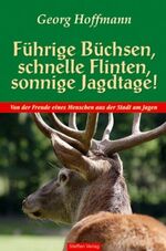 Führige Büchsen, schnelle Flinten, sonnige Jagdtage! - Von der Freude eines Menschen aus der Stadt am Jagen