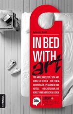 IN BED WITH art - 100 Möglichkeiten sich mit Kunst zu betten / 100 Ferienwohnungen, Pensionen und Hotels / 100 Gastgeber, die Kunst und Menschen lieben