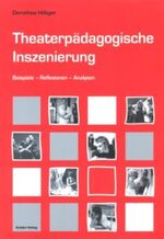 Theaterpädagogische Inszenierung - Beispiele-Reflexionen-Analysen