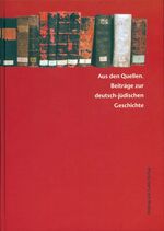 Aus den Quellen. Beiträge zur deutsch-jüdischen Geschichte - Festschrift für Ina Lorenz zum 65. Geburtstag