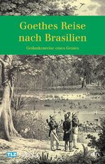 Goethes Reise nach Brasilien - Gedankenreise eines Genies