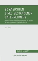 80 Ansichten eines gestandenen Unternehmers – Auffassungen und Anregungen aus 40 Jahren leidenschaftlichen Unternehmertums