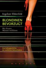 ISBN 9783938060186: Blondinen bevorzugt: Wie Frauen Männer verführen. Eine Kulturgeschichte des w...