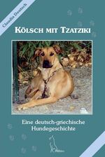 Kölsch mit Tzatziki - Eine deutsch-griechische Hundegeschichte