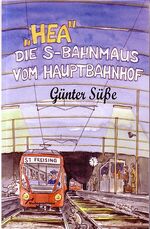 ISBN 9783938109045: Hea, die S-Bahnmaus vom Hauptbahnhof Süße, Günter und Töldte, Kurt