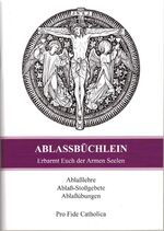 Ablaßbüchlein - Erbarmt Euch der Armen Seelen - Ablaßlehre, Ablaß-Stoßgebete, Ablaßübungen