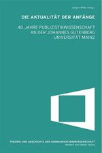 ISBN 9783938258095: Die Aktualität der Anfänge – 40 Jahre Publizistikwissenschaft an der Johannes-Gutenberg-Universität Mainz