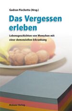 Das Vergessen erleben - Lebensgeschichten von Menschen mit einer demenziellen Erkrankung