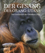 Der Gesang des Orang-Utans - Die Geschichte des Dresdner Zoos