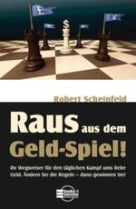 ISBN 9783938350423: Raus aus dem Geld-Spiel! Ihr Wegweiser für den täglichen Kampf ums liebe Geld. Ändern Sie die Regeln - dann gewinnen Sie! Scheinfeld, Robert und Kleinau, Tilmann