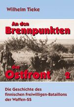 An den Brennpunkten der Ostfront – Band 2: Die Geschichte des finnischen Freiwilligen-Bataillons der Waffen-SS