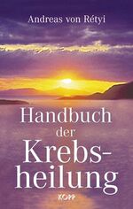 Handbuch der Krebsheilung - alternative Wege zur Gesundheit