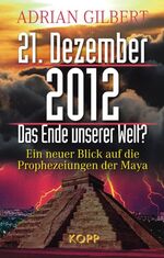 ISBN 9783938516454: 21. Dezember 2012 – Das Ende unserer Welt - Ein neuer Blick auf die Prophezeiungen der Maya